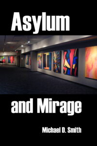 Asylum and Mirage a novel by Michael D. Smith